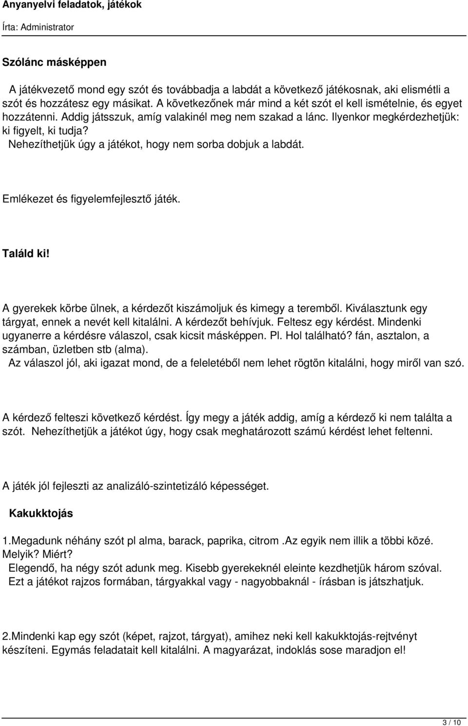 Nehezíthetjük úgy a játékot, hogy nem sorba dobjuk a labdát. Emlékezet és figyelemfejlesztő játék. Találd ki! A gyerekek körbe ülnek, a kérdezőt kiszámoljuk és kimegy a teremből.