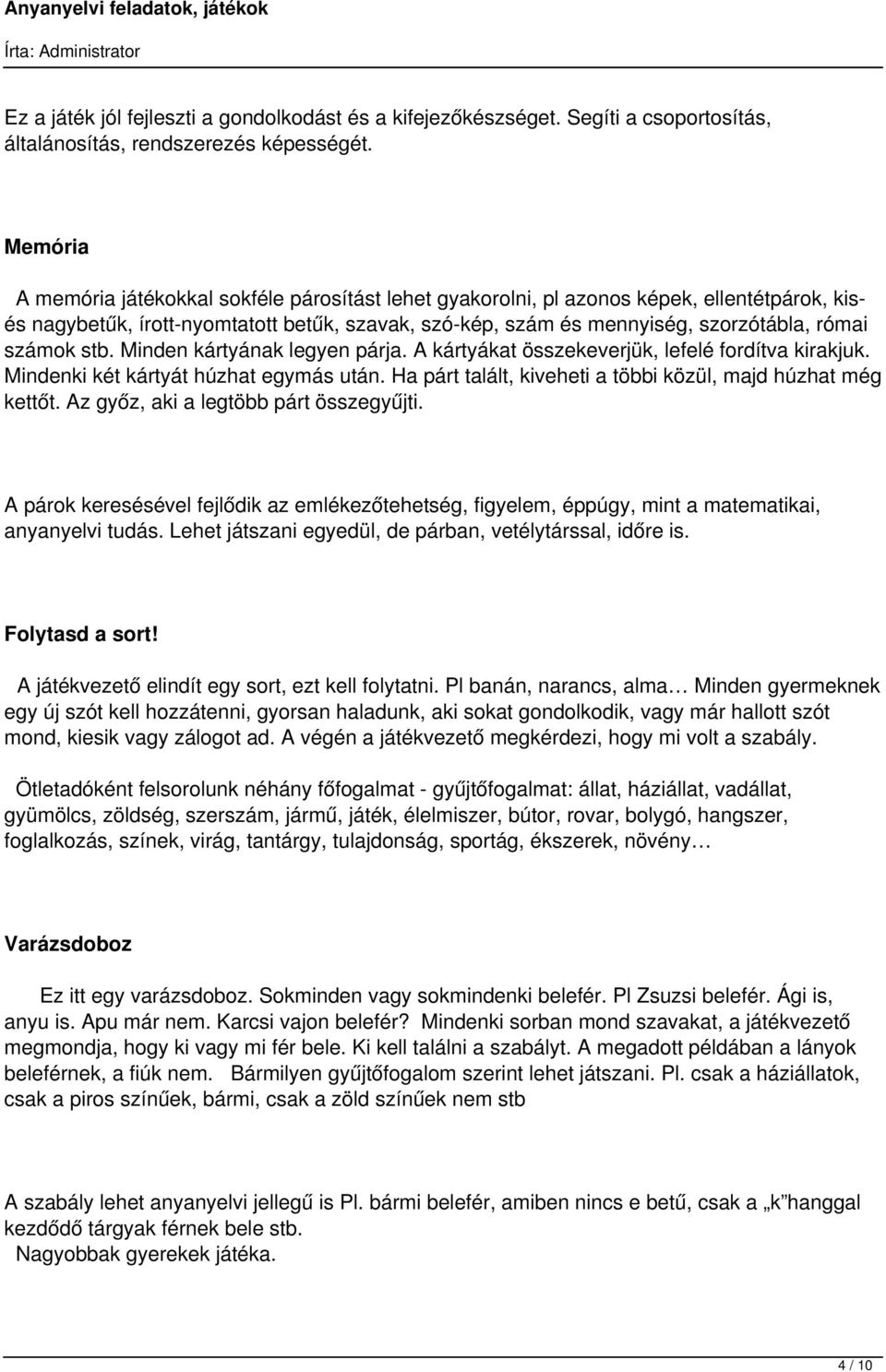 számok stb. Minden kártyának legyen párja. A kártyákat összekeverjük, lefelé fordítva kirakjuk. Mindenki két kártyát húzhat egymás után. Ha párt talált, kiveheti a többi közül, majd húzhat még kettőt.