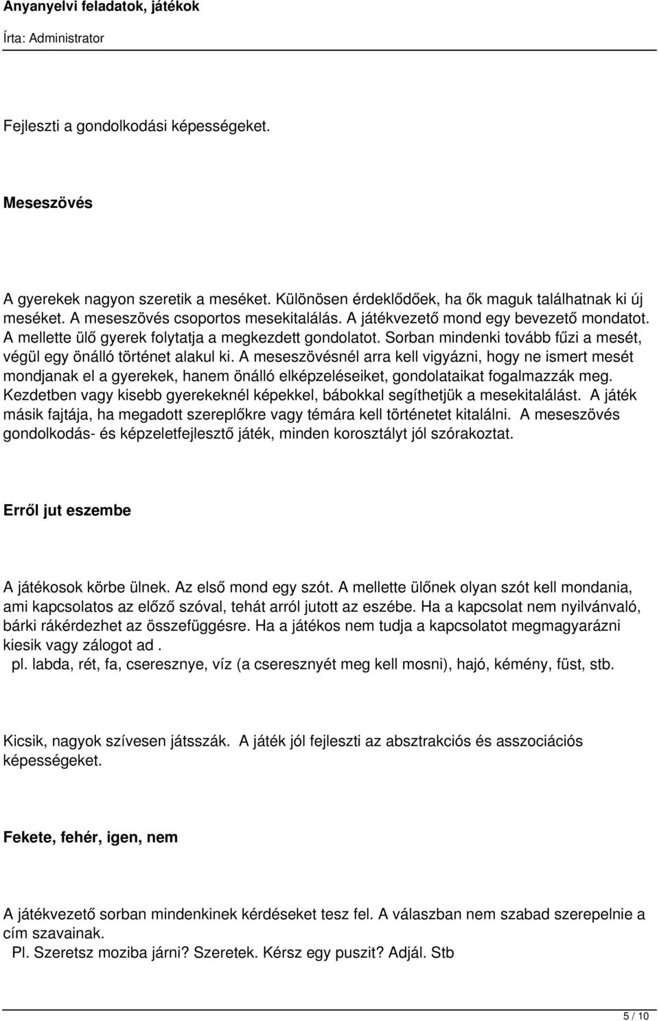 A meseszövésnél arra kell vigyázni, hogy ne ismert mesét mondjanak el a gyerekek, hanem önálló elképzeléseiket, gondolataikat fogalmazzák meg.