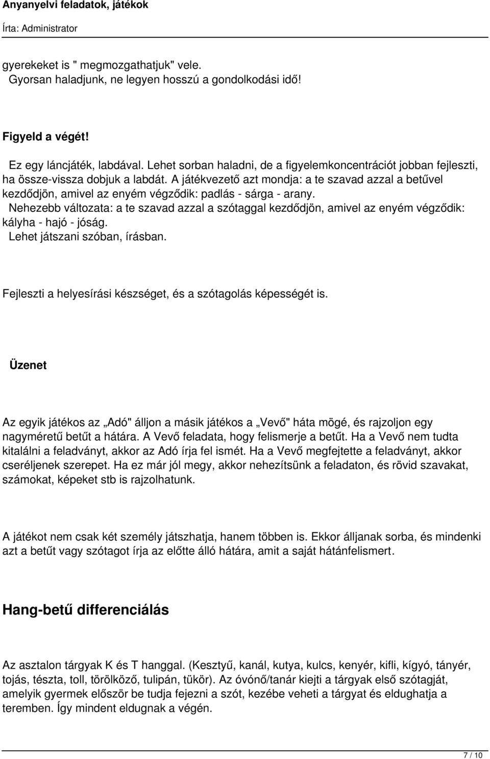 A játékvezető azt mondja: a te szavad azzal a betűvel kezdődjön, amivel az enyém végződik: padlás - sárga - arany.