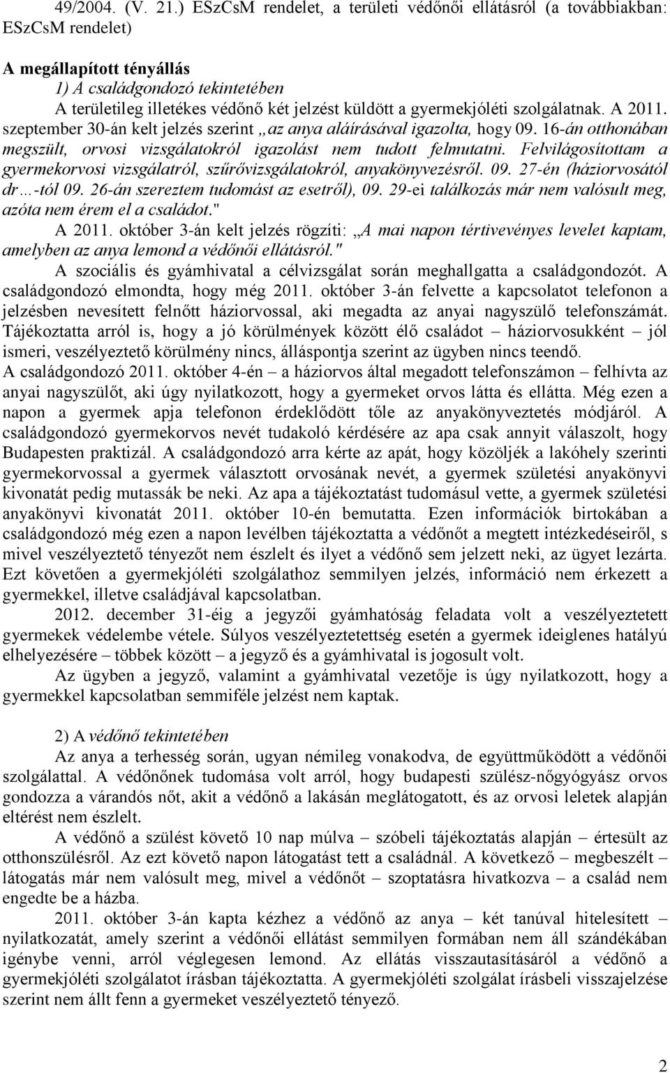 gyermekjóléti szolgálatnak. A 2011. szeptember 30-án kelt jelzés szerint az anya aláírásával igazolta, hogy 09. 16-án otthonában megszült, orvosi vizsgálatokról igazolást nem tudott felmutatni.