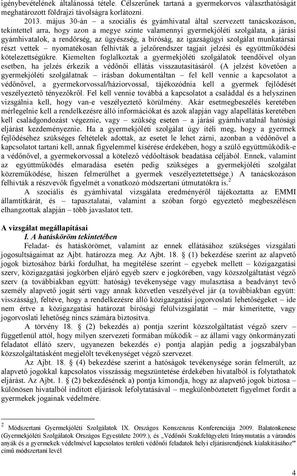 ügyészség, a bíróság, az igazságügyi szolgálat munkatársai részt vettek nyomatékosan felhívták a jelzőrendszer tagjait jelzési és együttműködési kötelezettségükre.