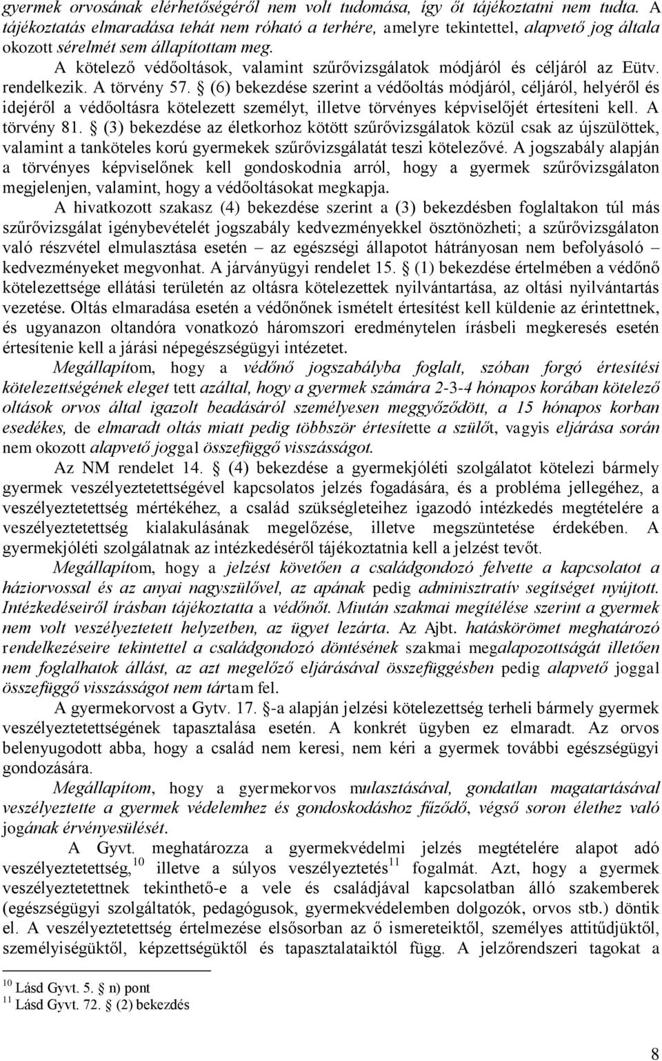 A kötelező védőoltások, valamint szűrővizsgálatok módjáról és céljáról az Eütv. rendelkezik. A törvény 57.