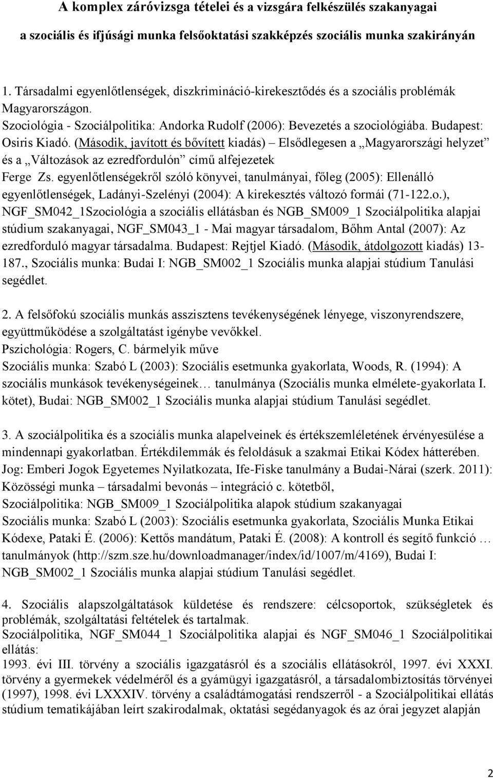 Budapest: Osiris Kiadó. (Második, javított és bővített kiadás) Elsődlegesen a Magyarországi helyzet és a Változások az ezredfordulón című alfejezetek Ferge Zs.