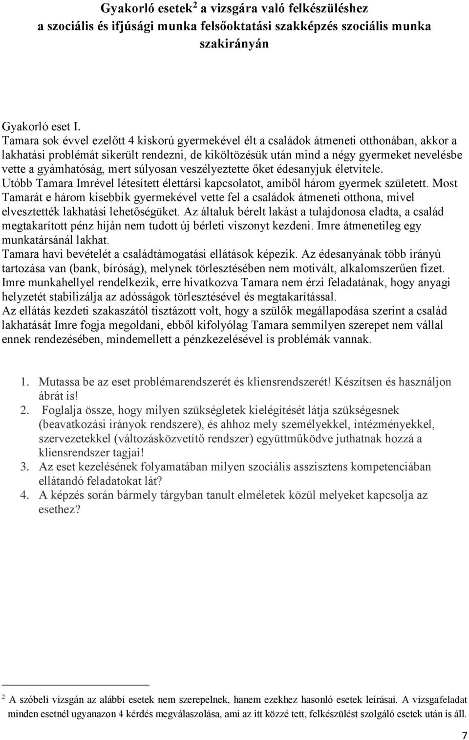 gyámhatóság, mert súlyosan veszélyeztette őket édesanyjuk életvitele. Utóbb Tamara Imrével létesített élettársi kapcsolatot, amiből három gyermek született.