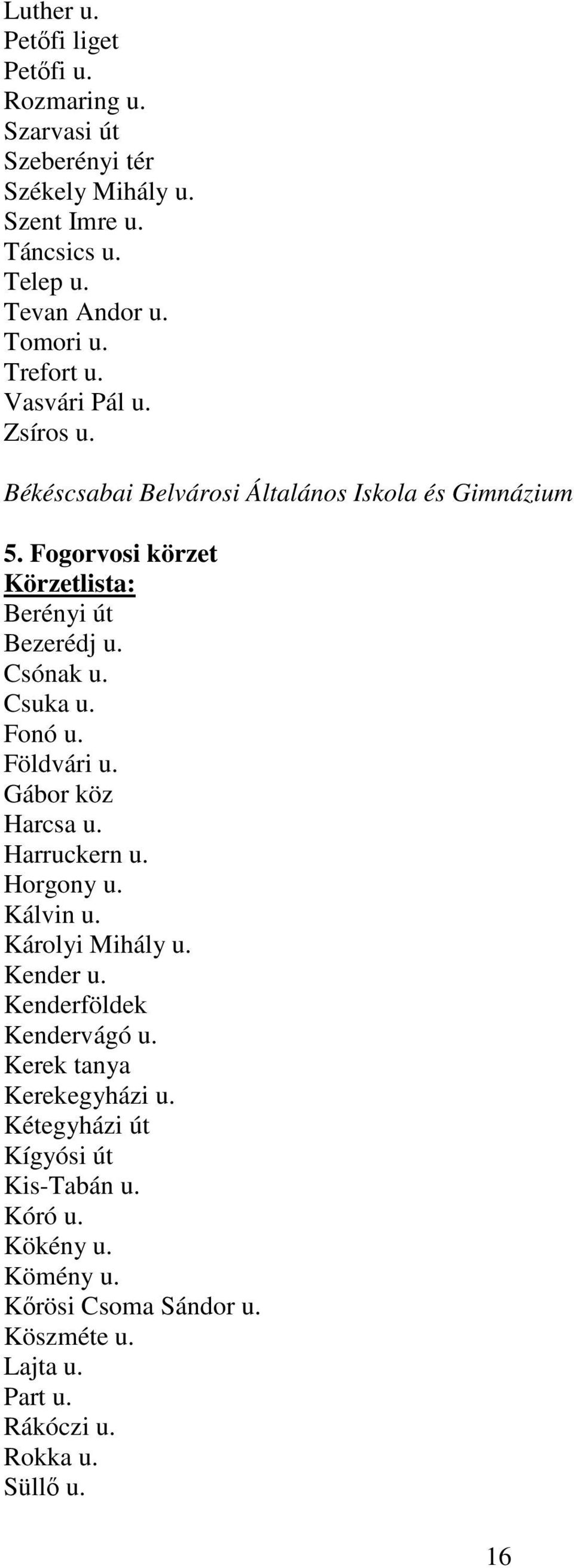 Csuka u. Fonó u. Földvári u. Gábor köz Harcsa u. Harruckern u. Horgony u. Kálvin u. Károlyi Mihály u. Kender u. Kenderföldek Kendervágó u.