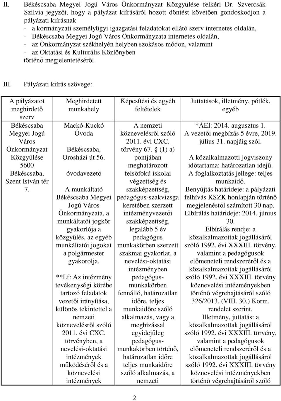 Békéscsaba Megyei Jogú Város Önkormányzata internetes oldalán, - az Önkormányzat székhelyén helyben szokásos módon, valamint - az Oktatási és Kulturális Közlönyben történı megjelentetésérıl. III.