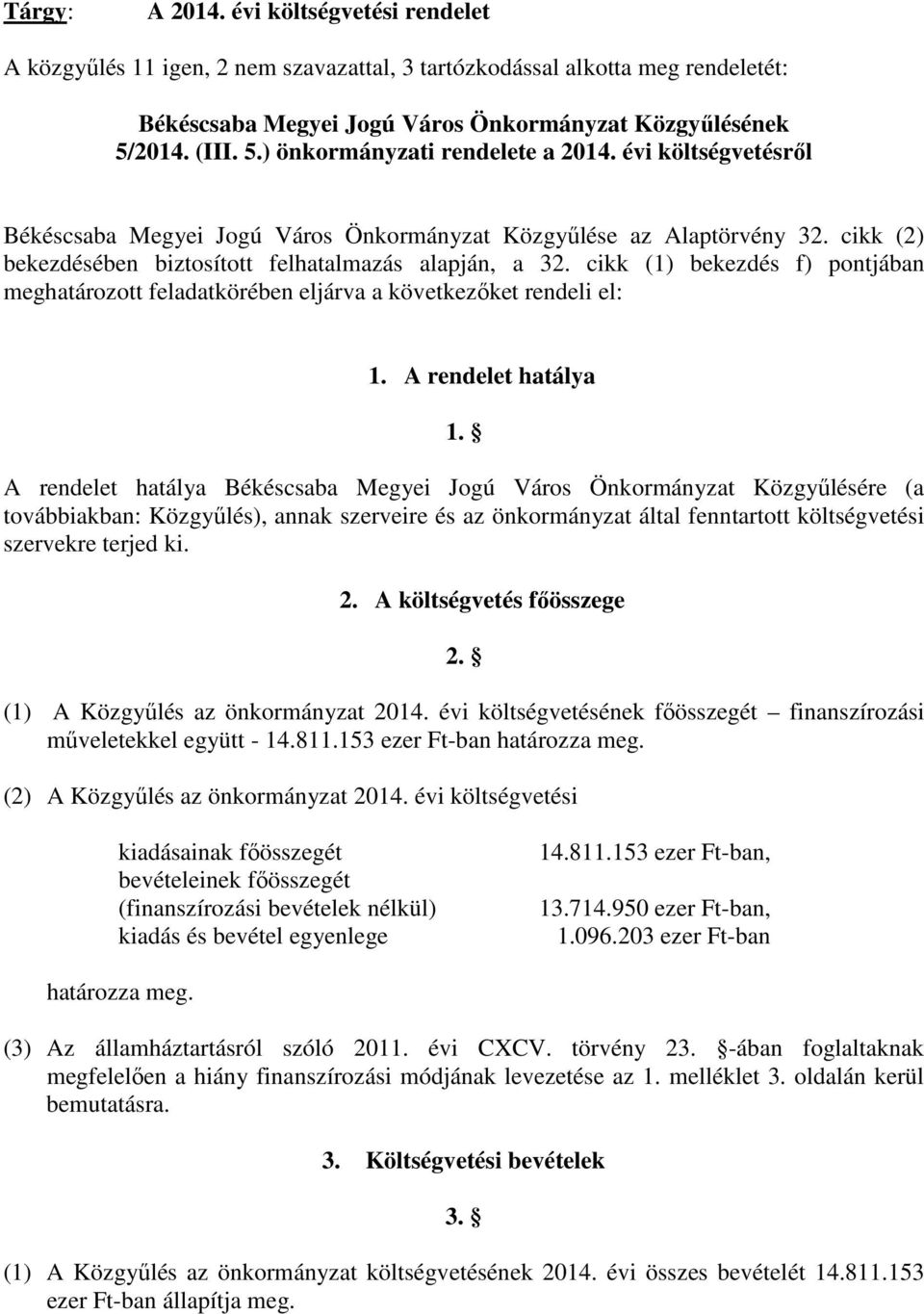 cikk (2) bekezdésében biztosított felhatalmazás alapján, a 32. cikk (1) bekezdés f) pontjában meghatározott feladatkörében eljárva a következıket rendeli el: 1. A rendelet hatálya 1.