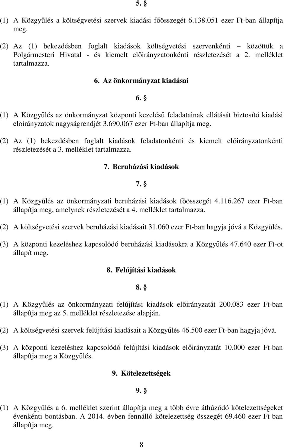 Az önkormányzat kiadásai 6. (1) A Közgyőlés az önkormányzat központi kezeléső feladatainak ellátását biztosító kiadási elıirányzatok nagyságrendjét 3.690.067 ezer Ft-ban állapítja meg.