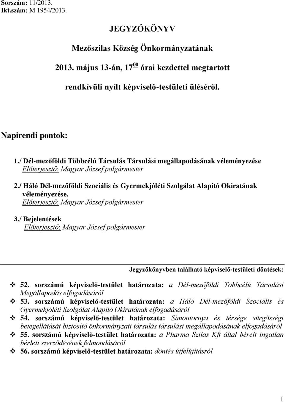 / Bejelentések Jegyzőkönyvben található képviselő-testületi döntések: 52. sorszámú képviselő-testület határozata: a Dél-mezőföldi Többcélú Társulási Megállapodás elfogadásáról 53.