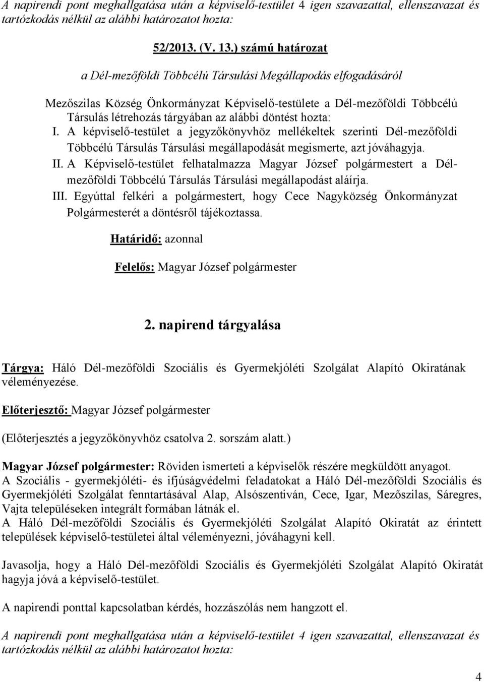 döntést hozta: I. A képviselő-testület a jegyzőkönyvhöz mellékeltek szerinti Dél-mezőföldi Többcélú Társulás Társulási megállapodását megismerte, azt jóváhagyja. II.