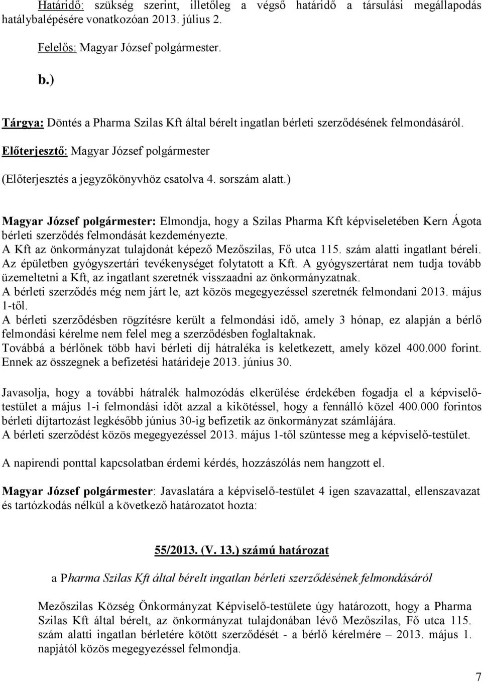 ) Magyar József polgármester: Elmondja, hogy a Szilas Pharma Kft képviseletében Kern Ágota bérleti szerződés felmondását kezdeményezte. A Kft az önkormányzat tulajdonát képező Mezőszilas, Fő utca 115.