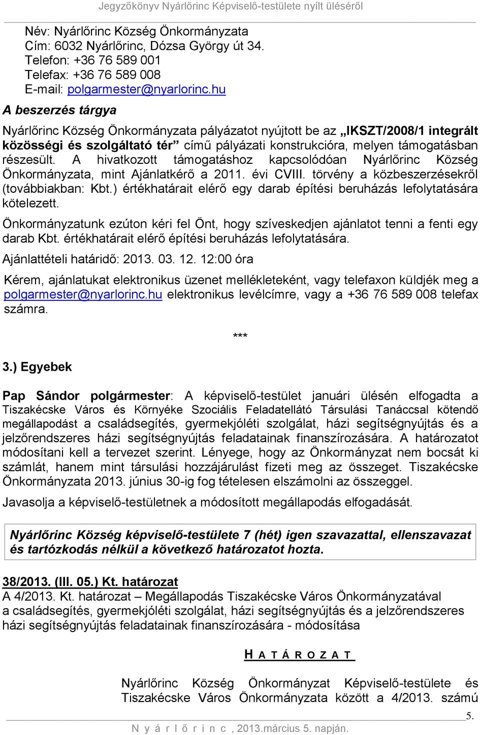 A hivatkozott támogatáshoz kapcsolódóan Nyárlőrinc Község Önkormányzata, mint Ajánlatkérő a 2011. évi CVIII. törvény a közbeszerzésekről (továbbiakban: Kbt.