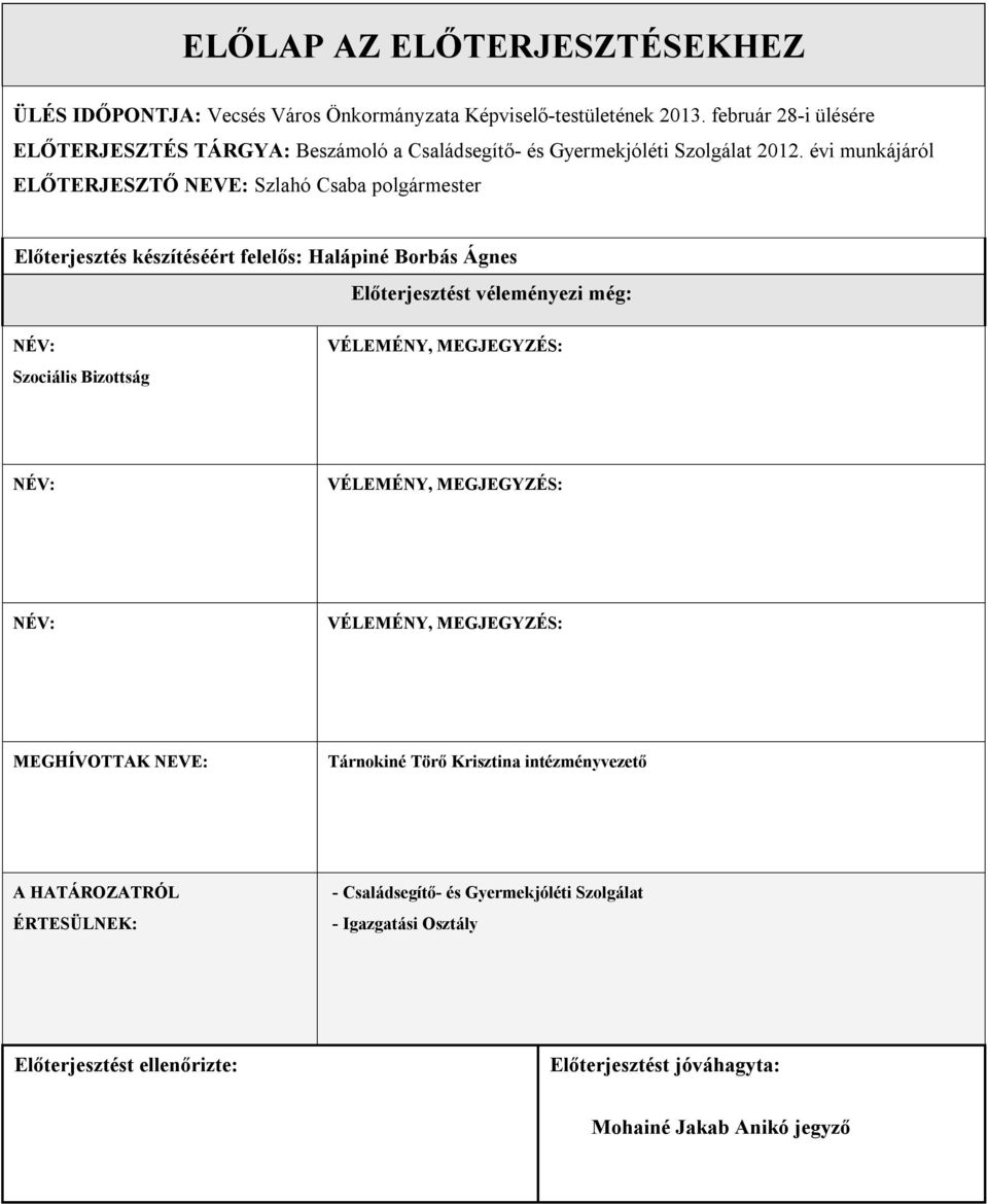 évi munkájáról ELŐTERJESZTŐ NEVE: Szlahó Csaba polgármester Előterjesztés készítéséért felelős: Halápiné Borbás Ágnes Előterjesztést véleményezi még: NÉV: Szociális