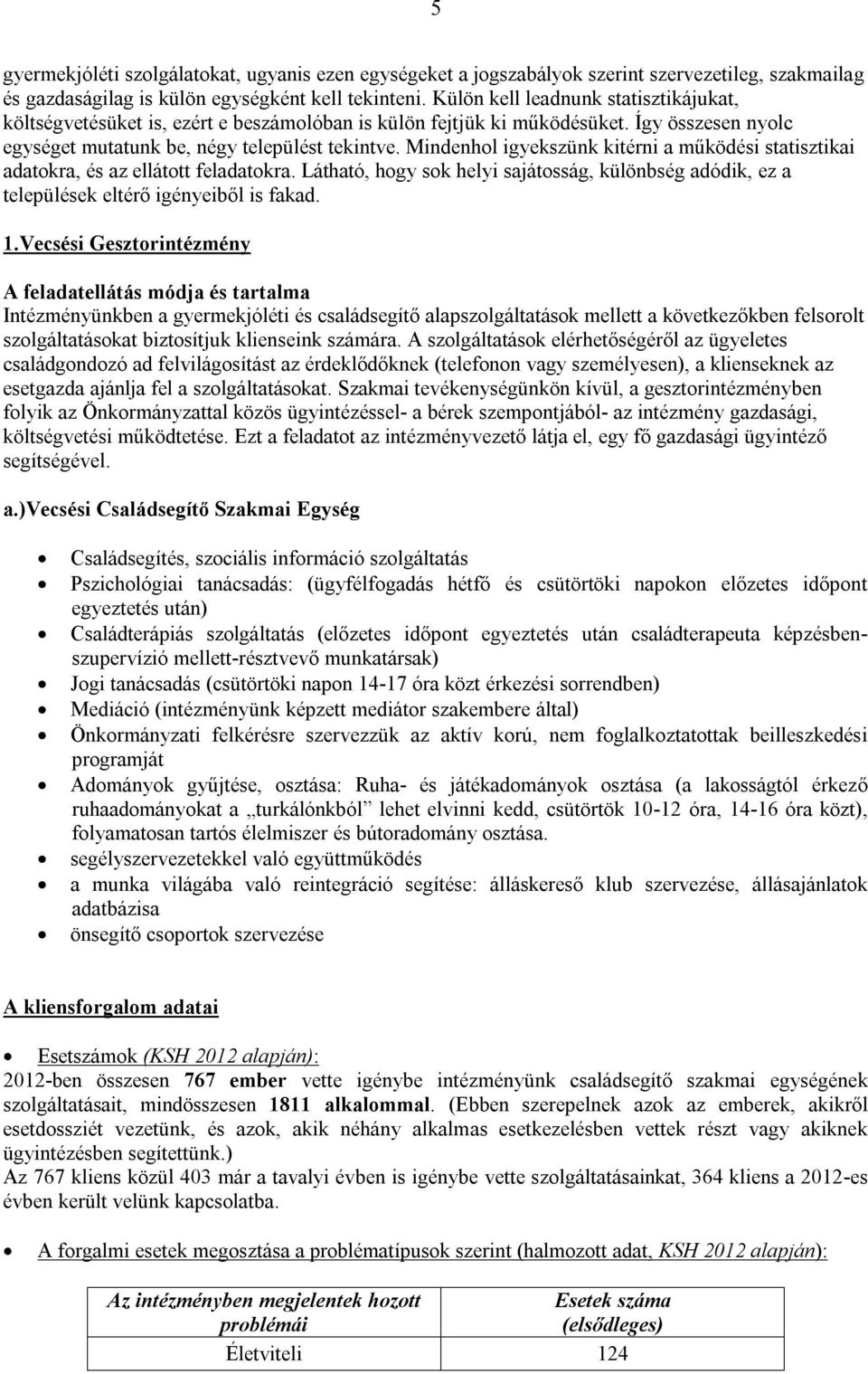 Mindenhol igyekszünk kitérni a működési statisztikai adatokra, és az ellátott feladatokra. Látható, hogy sok helyi sajátosság, különbség adódik, ez a települések eltérő igényeiből is fakad. 1.