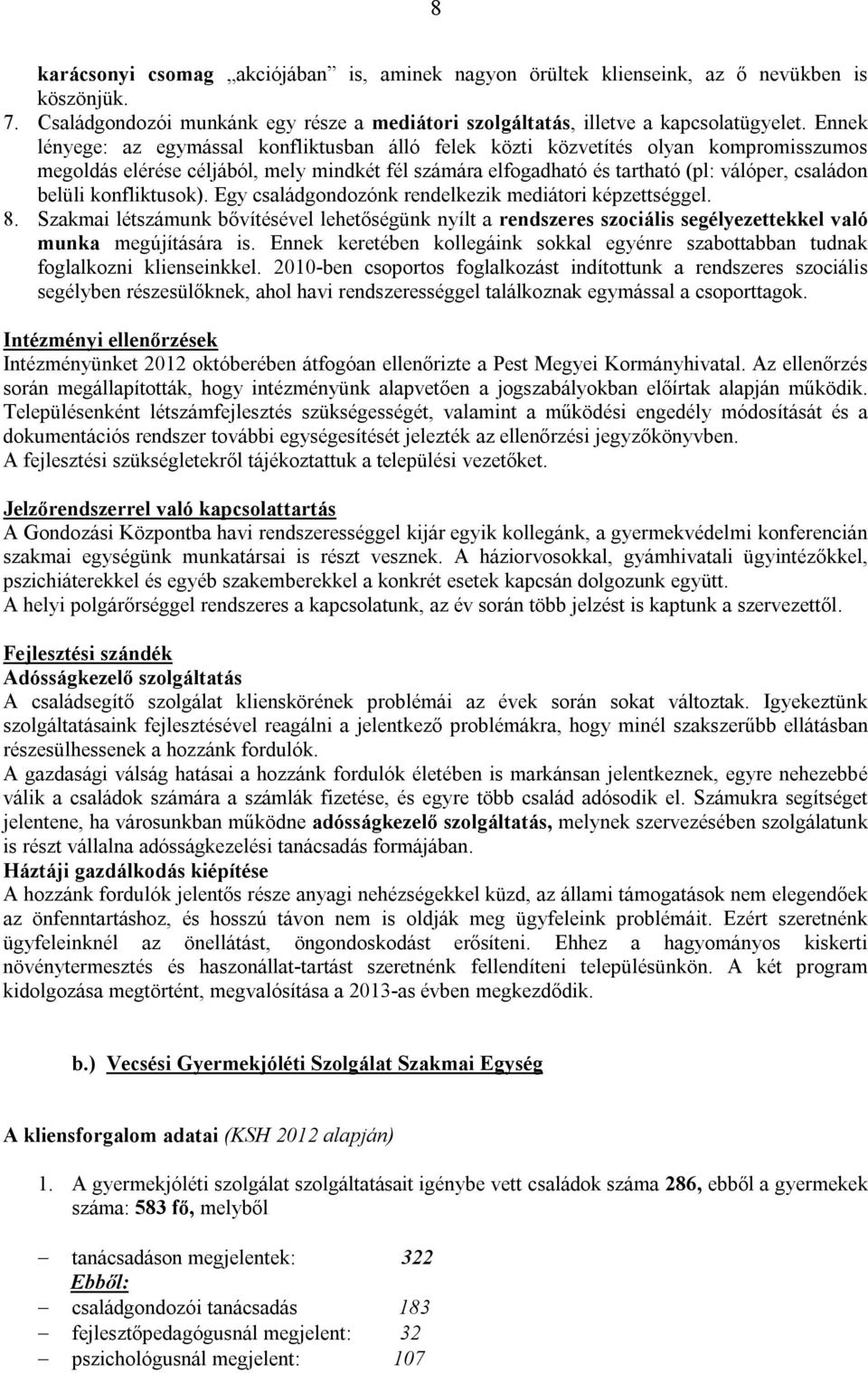 konfliktusok). Egy családgondozónk rendelkezik mediátori képzettséggel. 8. Szakmai létszámunk bővítésével lehetőségünk nyílt a rendszeres szociális segélyezettekkel való munka megújítására is.