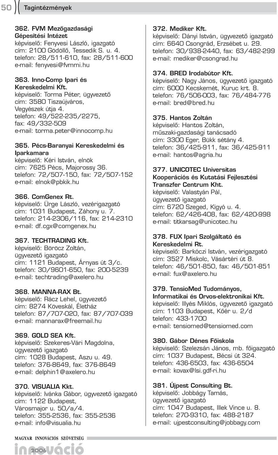 Pécs-Baranyai Kereskedelmi és Iparkamara képviselő: Kéri István, elnök cím: 725 Pécs, Majorossy 3. telefon: 72/507-150, fax: 72/507-152 e-mail: elnok@pbkik.hu 3. ComGenex Rt.