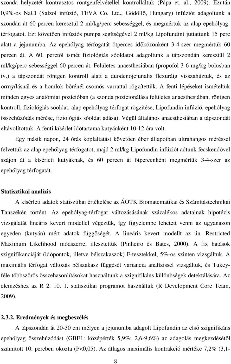 Ezt követően infúziós pumpa segítségével 2 ml/kg Lipofundint juttattunk 15 perc alatt a jejunumba. Az epehólyag térfogatát ötperces időközönként 3-4-szer megmértük 60 percen át. A 60.