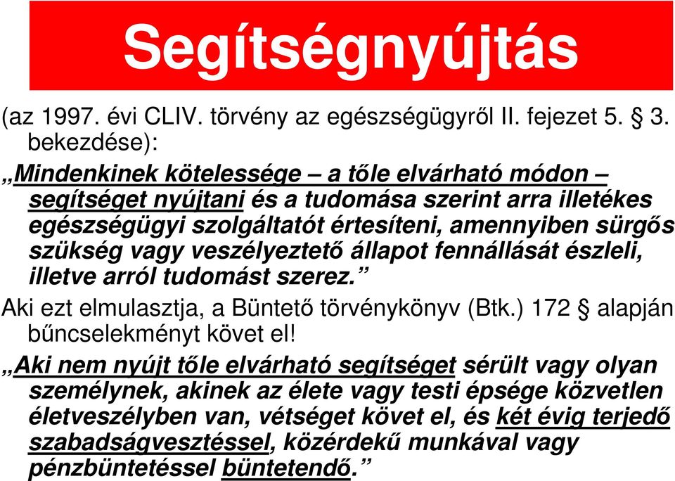 sürgős szükség vagy veszélyeztető állapot fennállását észleli, illetve arról tudomást szerez. Aki ezt elmulasztja, a Büntető törvénykönyv (Btk.