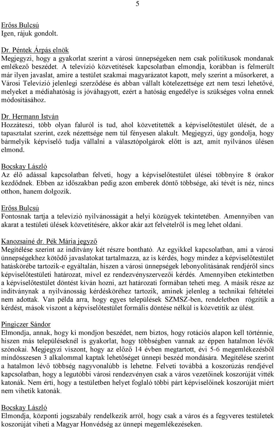 szerződése és abban vállalt kötelezettsége ezt nem teszi lehetővé, melyeket a médiahatóság is jóváhagyott, ezért a hatóság engedélye is szükséges volna ennek módosításához. Dr.