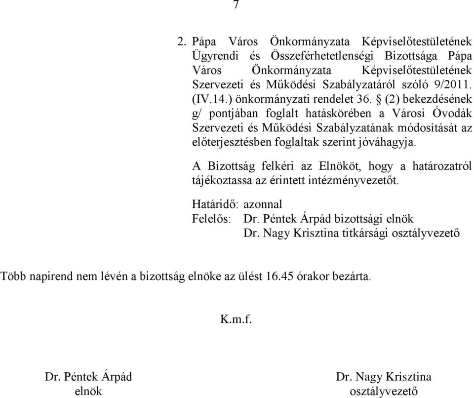 (2) bekezdésének g/ pontjában foglalt hatáskörében a Városi Óvodák Szervezeti és Működési Szabályzatának módosítását az előterjesztésben foglaltak szerint jóváhagyja.