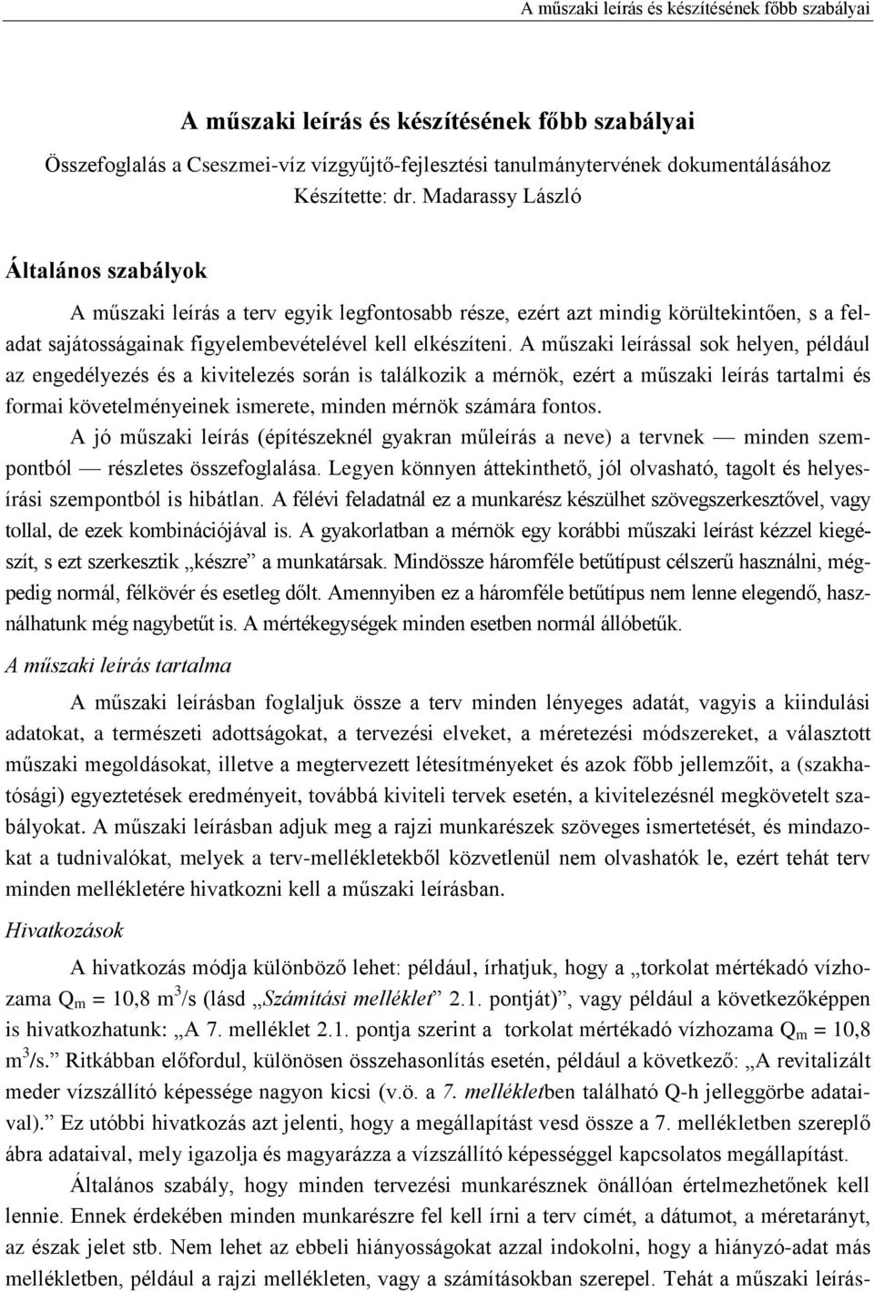 A műszaki leírással sok helyen, például az engedélyezés és a kivitelezés során is találkozik a mérnök, ezért a műszaki leírás tartalmi és formai követelményeinek ismerete, minden mérnök számára