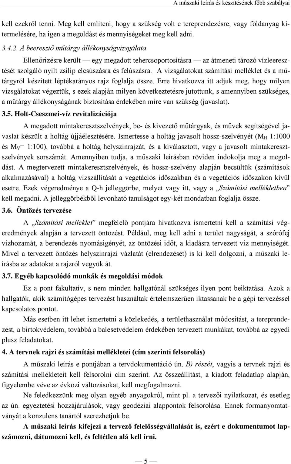 A vizsgálatokat számítási melléklet és a műtárgyról készített léptékarányos rajz foglalja össze.