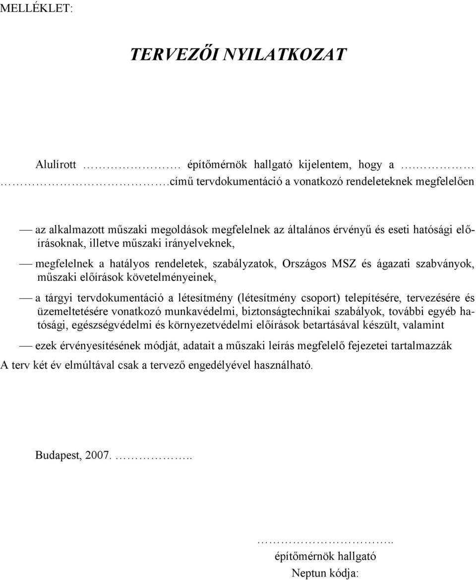 megfelelnek a hatályos rendeletek, szabályzatok, Országos MSZ és ágazati szabványok, műszaki előírások követelményeinek, a tárgyi tervdokumentáció a létesítmény (létesítmény csoport) telepítésére,