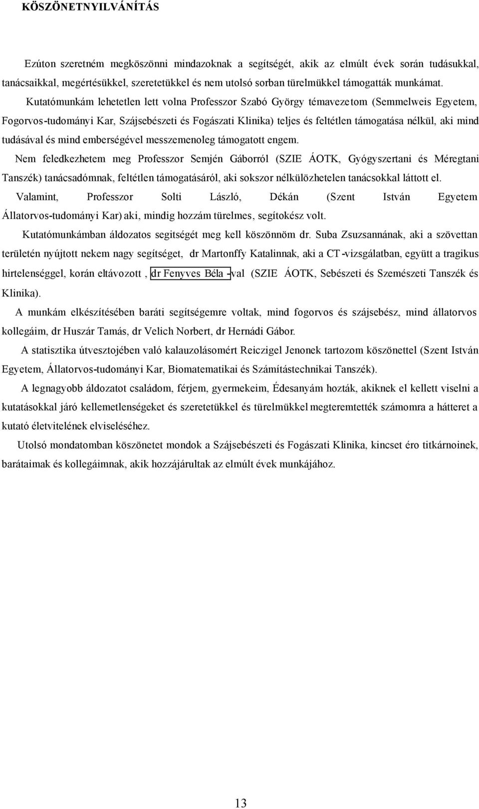 Kutatómunkám lehetetlen lett volna Professzor Szabó György témavezetom (Semmelweis Egyetem, Fogorvos-tudományi Kar, Szájsebészeti és Fogászati Klinika) teljes és feltétlen támogatása nélkül, aki mind