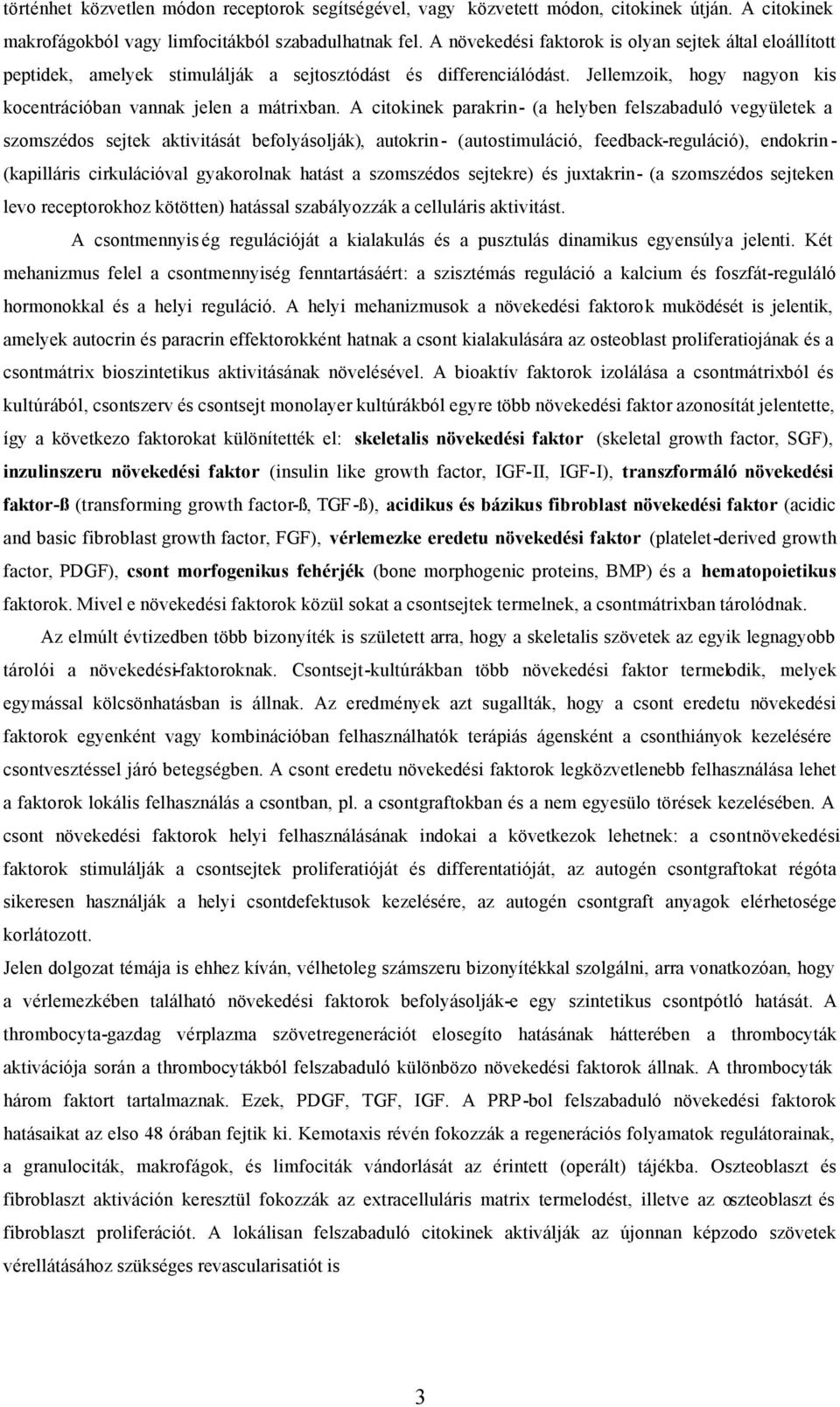 A citokinek parakrin- (a helyben felszabaduló vegyületek a szomszédos sejtek aktivitását befolyásolják), autokrin - (autostimuláció, feedback-reguláció), endokrin - (kapilláris cirkulációval