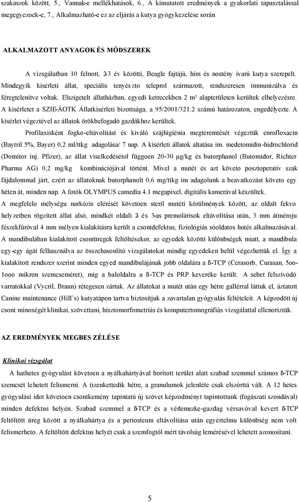 Mindegyik kísérleti állat, speciális tenyés zto teleprol származott, rendszeresen immunizálva és féregtelenítve voltak.