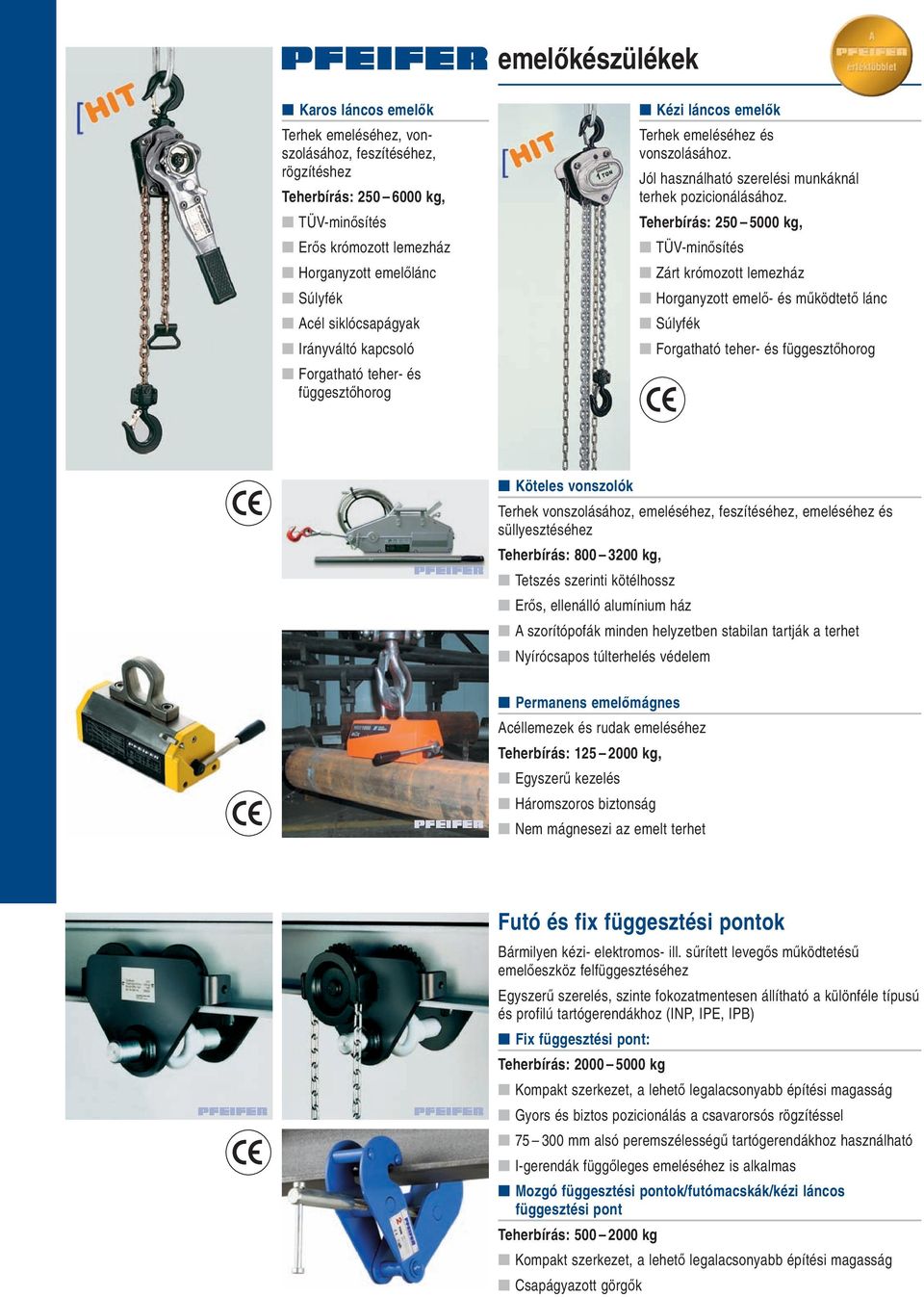 Teherbírás: 250 5000 kg, n TÜV-minősítés n Zárt krómozott lemezház n Horganyzott emelő- és működtető lánc n Súlyfék n Forgatható teher- és függesztőhorog n Köteles vonszolók Terhek vonszolásához,