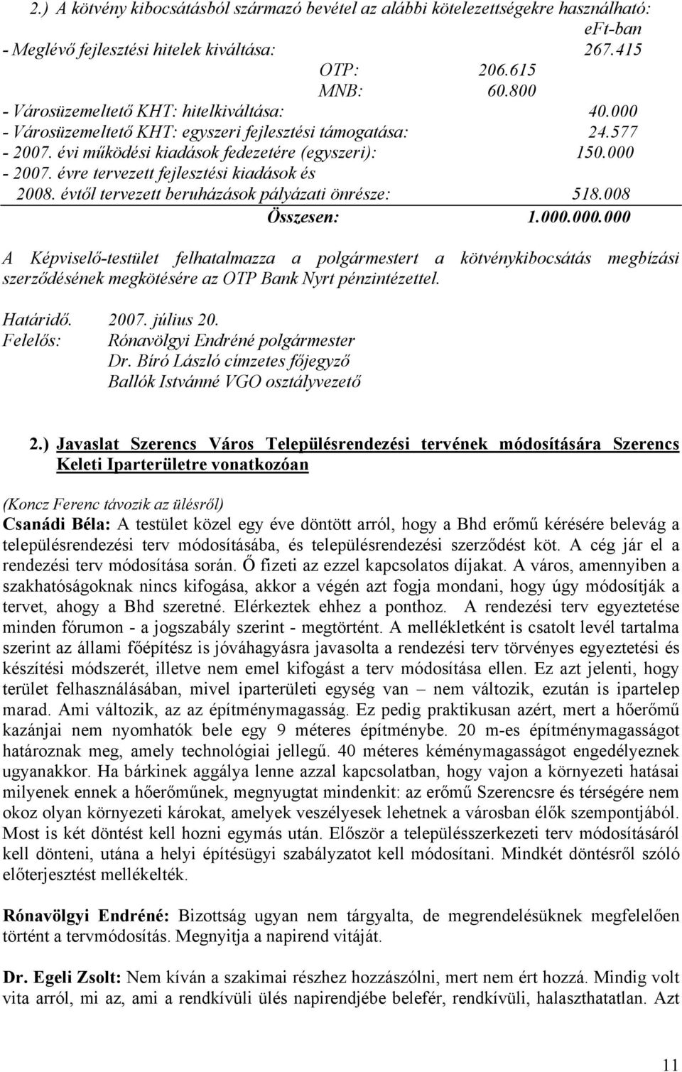 évre tervezett fejlesztési kiadások és 2008. évtől tervezett beruházások pályázati önrésze: 518.008 Összesen: 1.000.