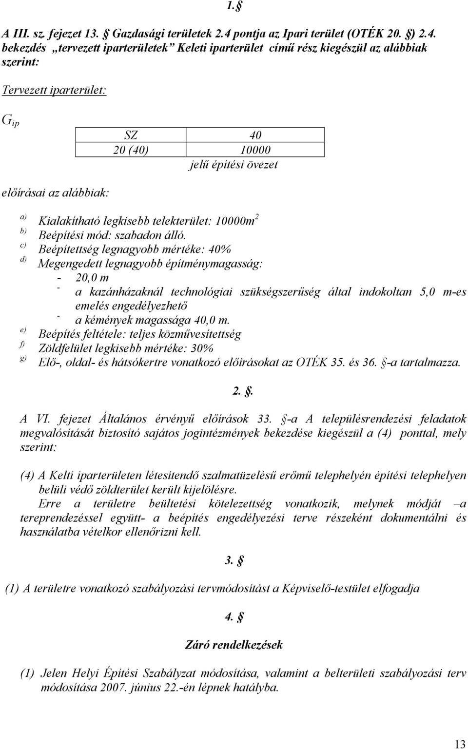 Beépítettség legnagyobb mértéke: 40% Megengedett legnagyobb építménymagasság: - 20,0 m - a kazánházaknál technológiai szükségszerűség által indokoltan 5,0 m-es emelés engedélyezhető - a kémények