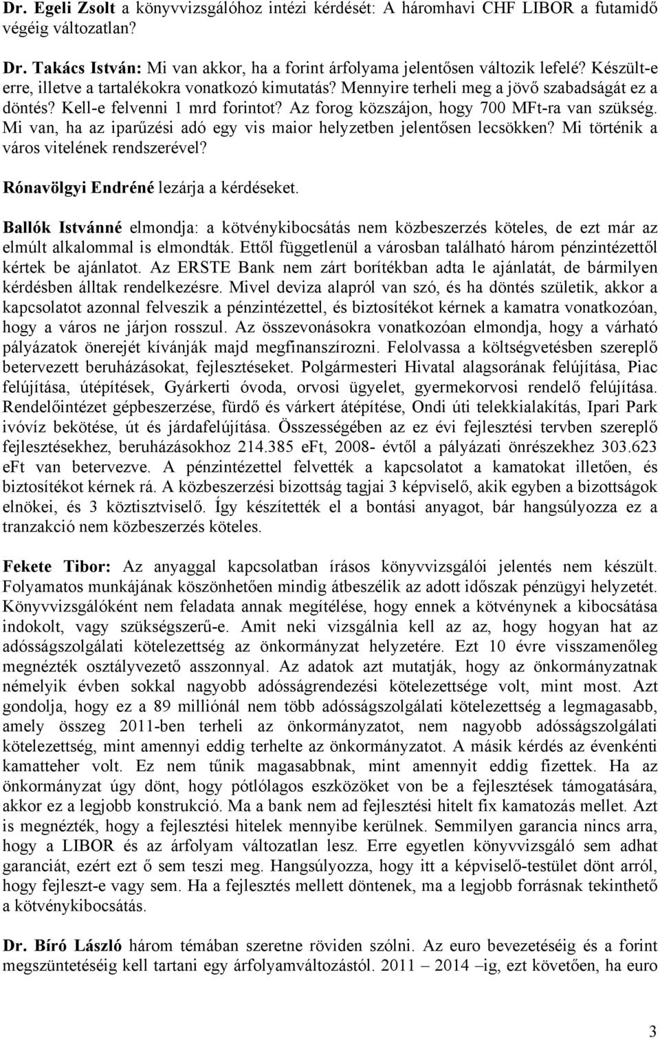 Mi van, ha az iparűzési adó egy vis maior helyzetben jelentősen lecsökken? Mi történik a város vitelének rendszerével? Rónavölgyi Endréné lezárja a kérdéseket.