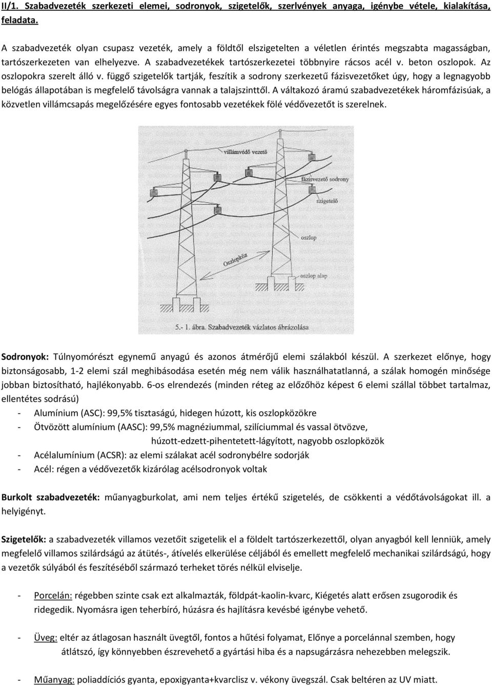 A szabadvezetékek tartószerkezetei többnyire rácsos acél v. beton oszlopok. Az oszlopokra szerelt álló v.