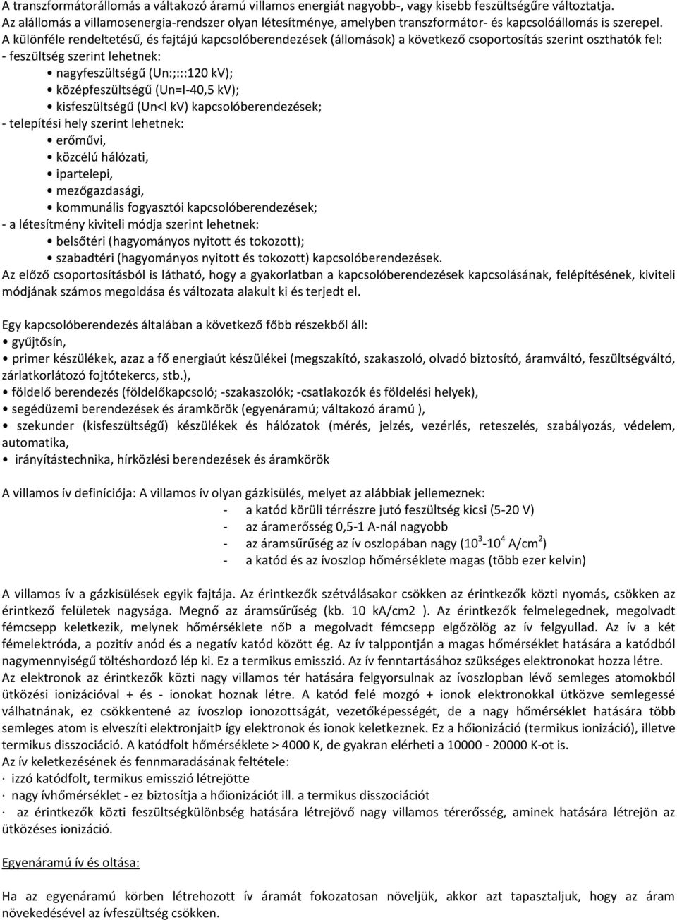 A különféle rendeltetésű, és fajtájú kapcsolóberendezések (állomások) a következő csoportosítás szerint oszthatók fel: - feszültség szerint lehetnek: nagyfeszültségű (Un:;:::120 kv); középfeszültségű