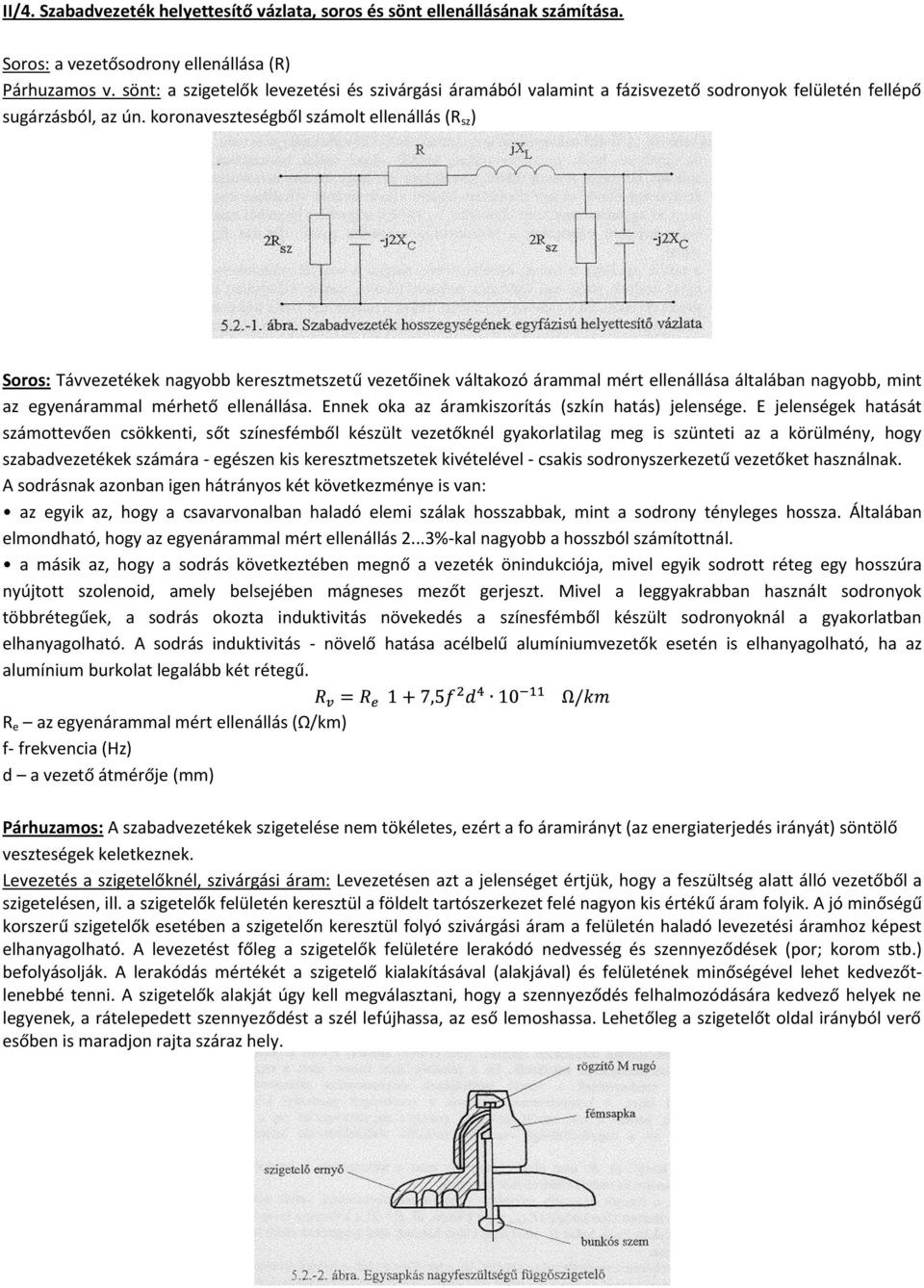koronaveszteségből számolt ellenállás (R sz ) Soros: Távvezetékek nagyobb keresztmetszetű vezetőinek váltakozó árammal mért ellenállása általában nagyobb, mint az egyenárammal mérhető ellenállása.