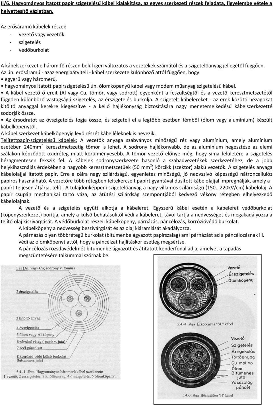 Az ún. erősáramú - azaz energiaátviteli - kábel szerkezete különböző attól függően, hogy egyerű vagy háromerű, hagyományos itatott papírszigetelésű ún.