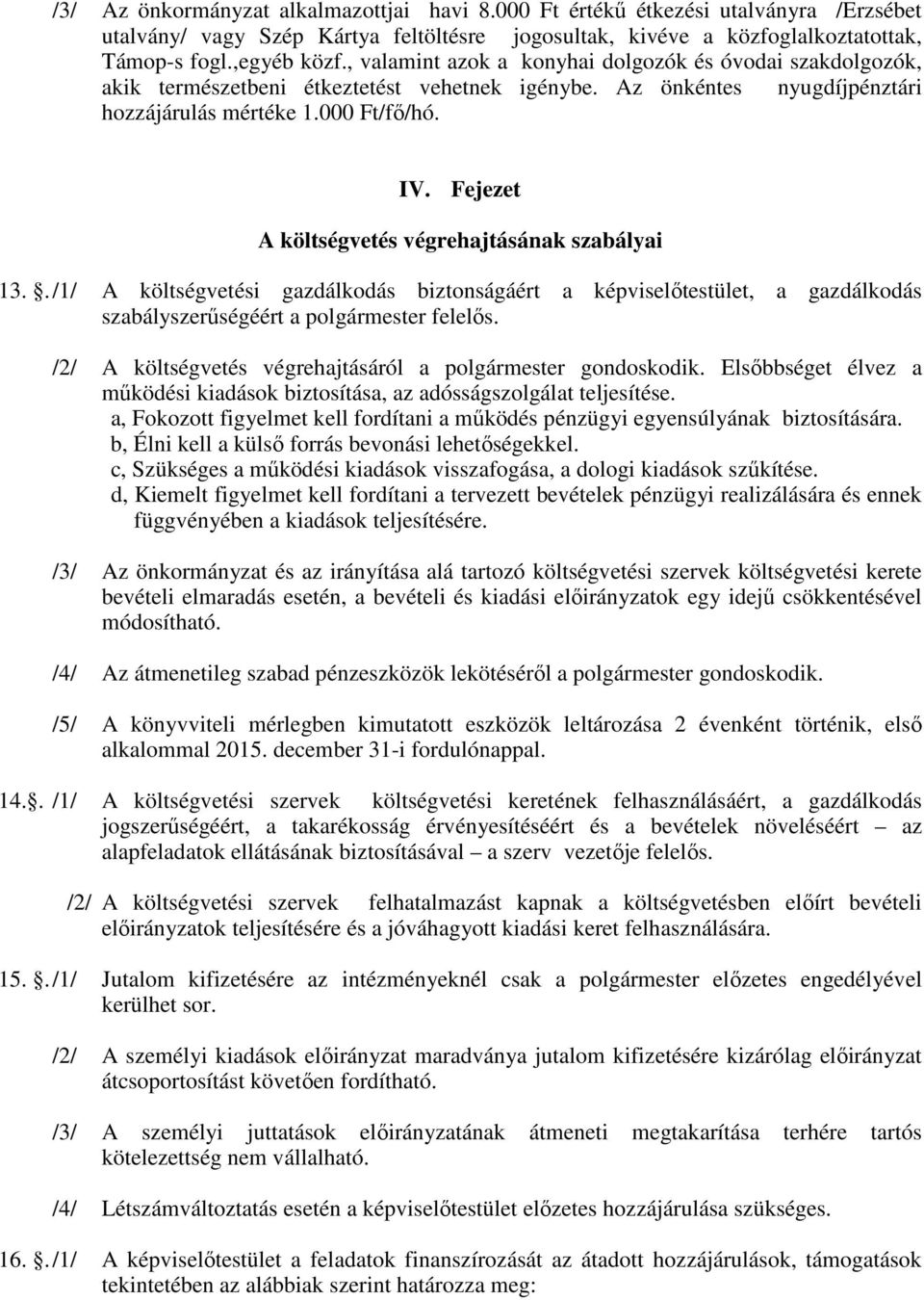 Fejezet A költségvetés végrehajtásának szabályai 13.. /1/ A költségvetési gazdálkodás biztonságáért a képviselőtestület, a gazdálkodás szabályszerűségéért a polgármester felelős.