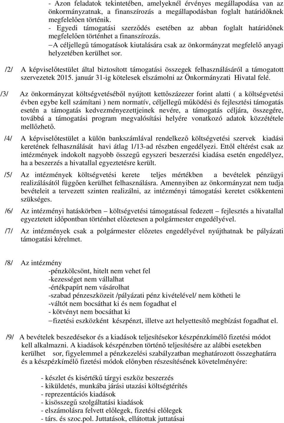 A céljellegű támogatások kiutalására csak az önkormányzat megfelelő anyagi helyzetében kerülhet sor.