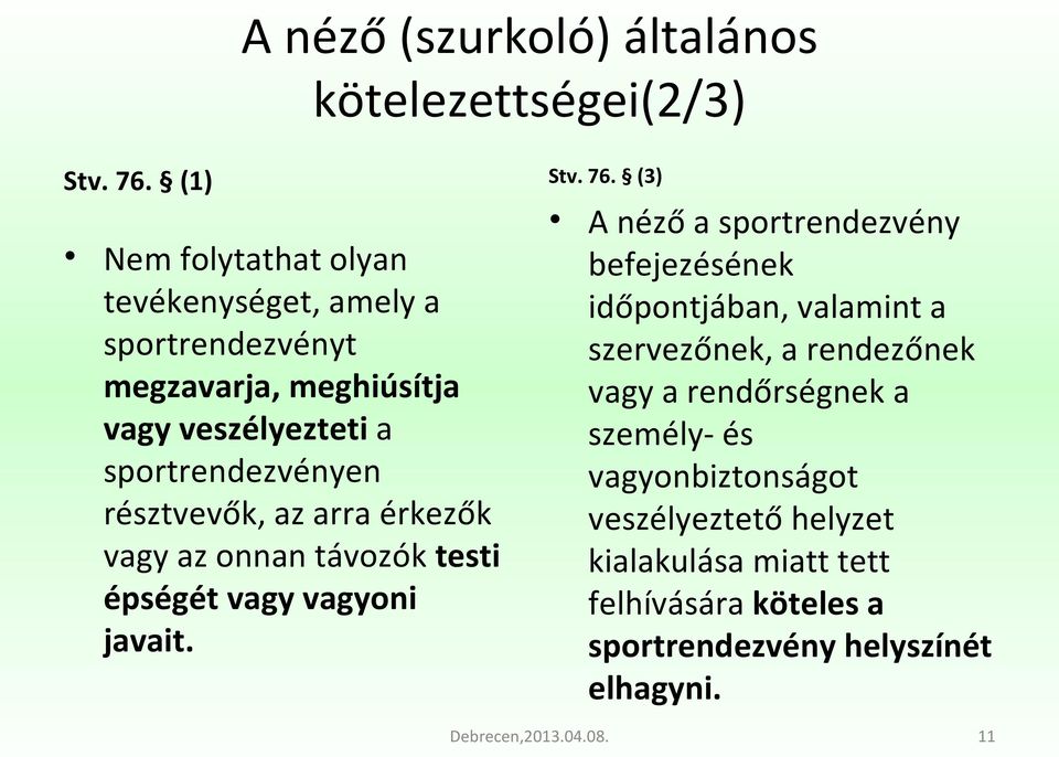 résztvevők, az arra érkezők vagy az onnan távozók testi épségét vagy vagyoni javait. Stv. 76.