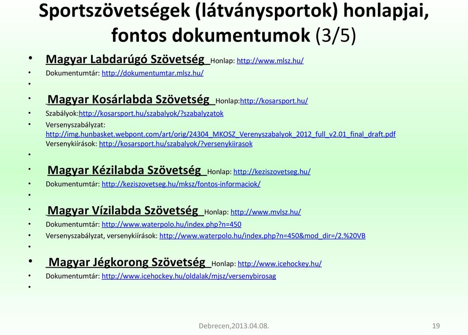 pdf Versenykiírások: http://kosarsport.hu/szabalyok/?versenykiirasok Magyar Kézilabda Szövetség Honlap: http://keziszovetseg.hu/ Dokumentumtár: http://keziszovetseg.