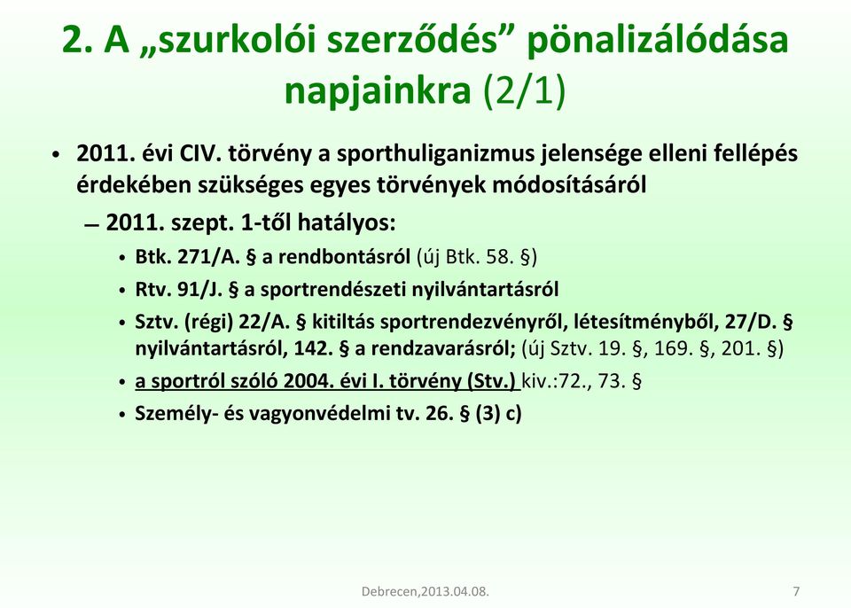 1-től hatályos: Btk. 271/A. a rendbontásról (új Btk. 58. ) Rtv. 91/J. a sportrendészeti nyilvántartásról Sztv. (régi) 22/A.