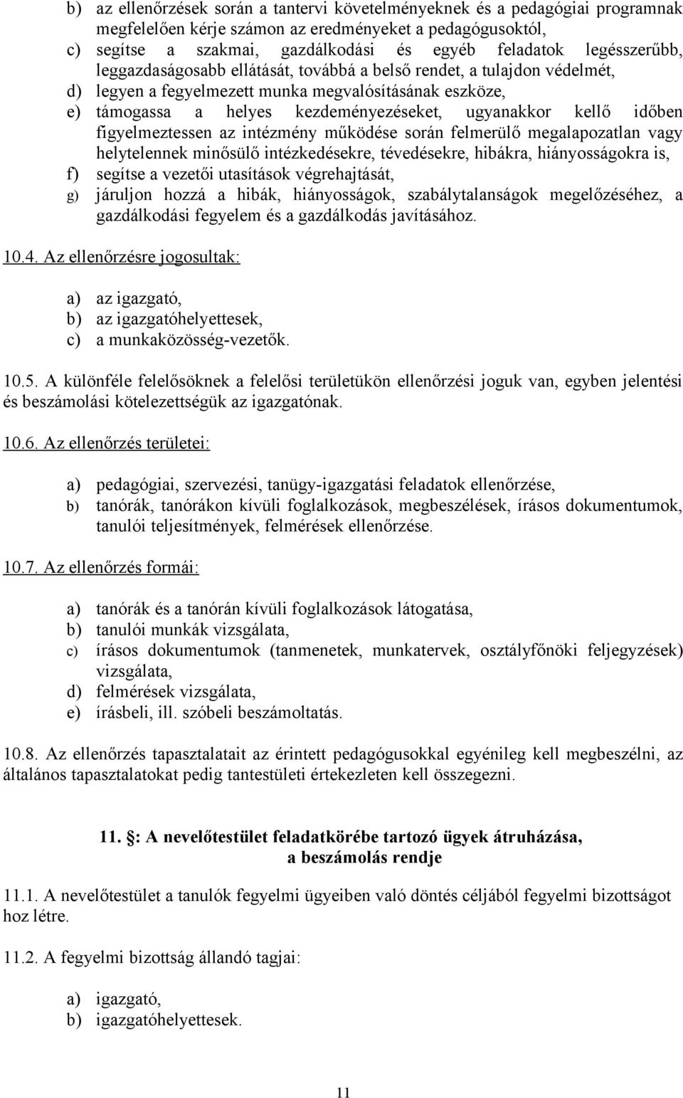 kellő időben figyelmeztessen az intézmény működése során felmerülő megalapozatlan vagy helytelennek minősülő intézkedésekre, tévedésekre, hibákra, hiányosságokra is, f) segítse a vezetői utasítások