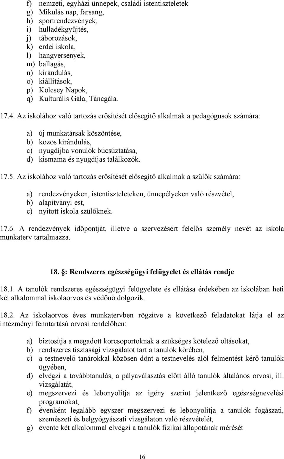 Az iskolához való tartozás erősítését elősegítő alkalmak a pedagógusok számára: a) új munkatársak köszöntése, b) közös kirándulás, c) nyugdíjba vonulók búcsúztatása, d) kismama és nyugdíjas