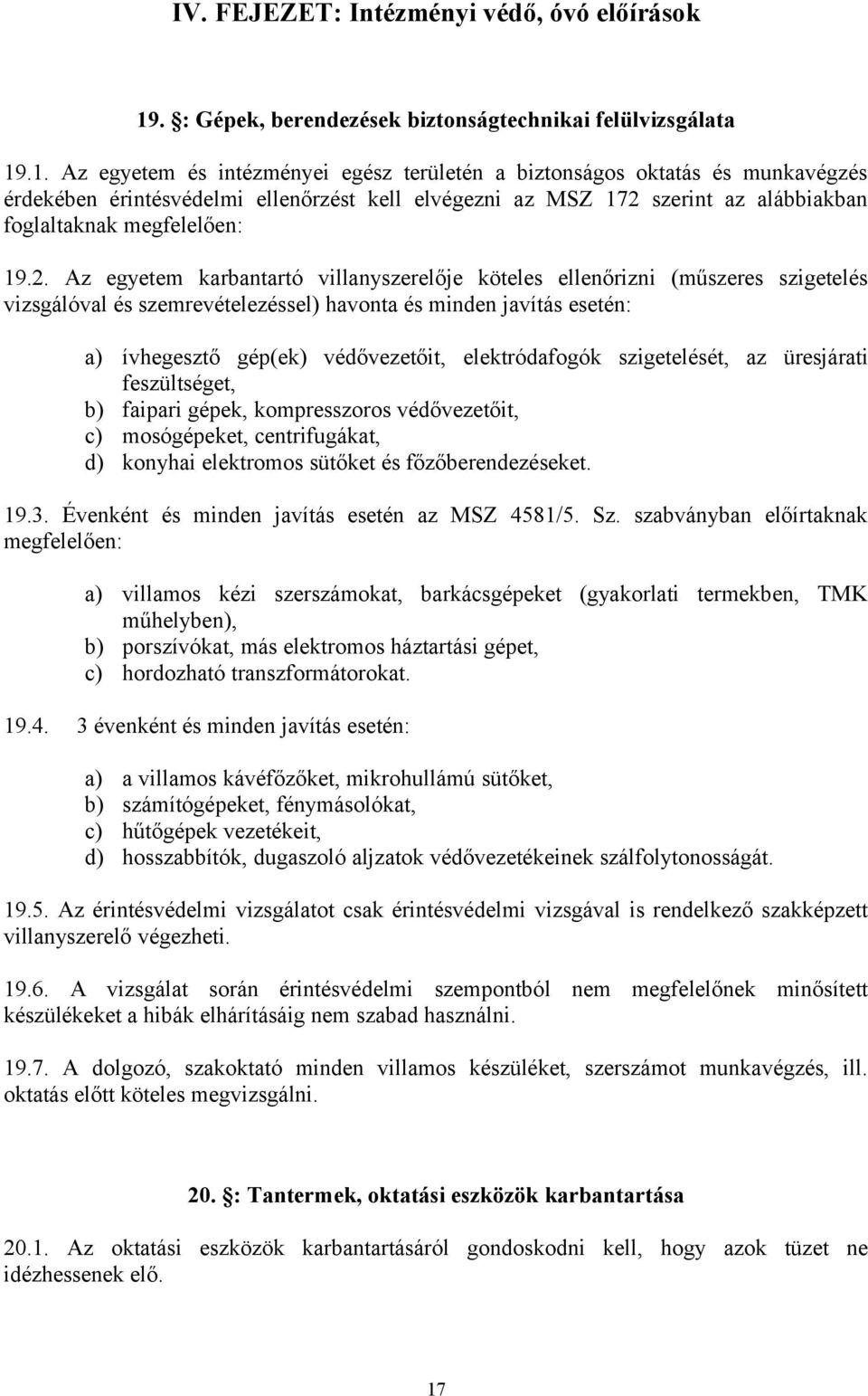 .1. Az egyetem és intézményei egész területén a biztonságos oktatás és munkavégzés érdekében érintésvédelmi ellenőrzést kell elvégezni az MSZ 172 