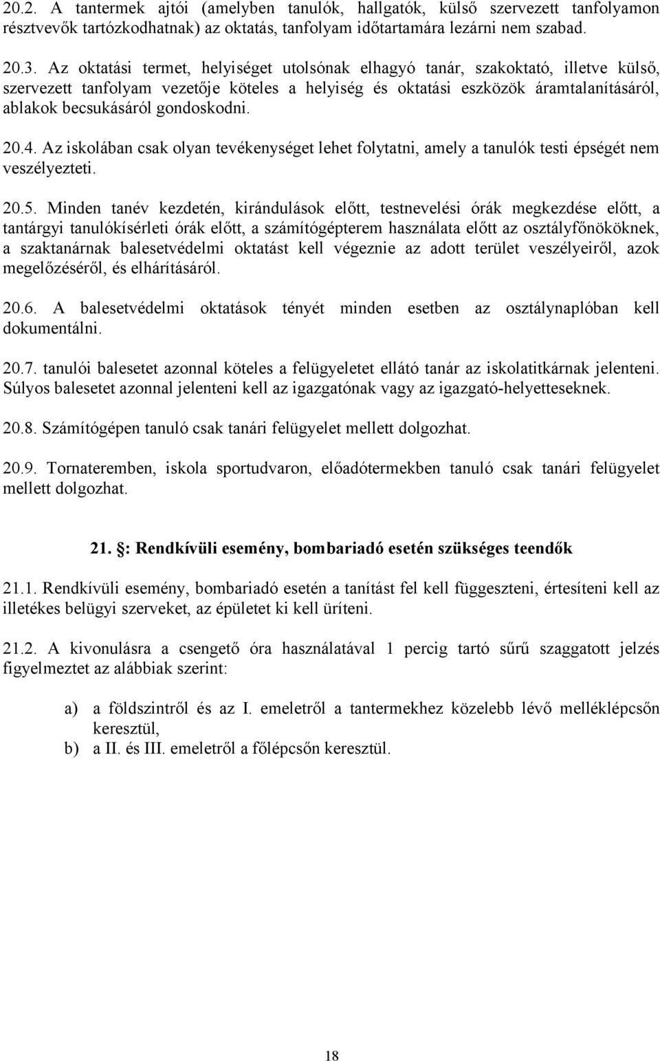 gondoskodni. 20.4. Az iskolában csak olyan tevékenységet lehet folytatni, amely a tanulók testi épségét nem veszélyezteti. 20.5.