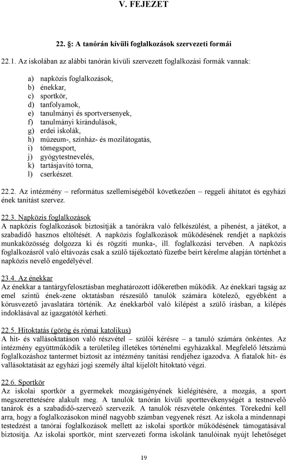 kirándulások, g) erdei iskolák, h) múzeum-, színház- és mozilátogatás, i) tömegsport, j) gyógytestnevelés, k) tartásjavító torna, l) cserkészet. 22