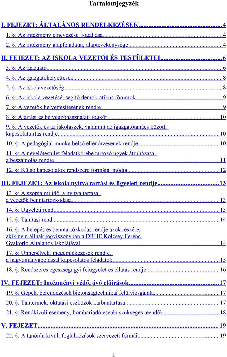 : A vezetők helyettesítésének rendje... 9 8. : Aláírási és bélyegzőhasználati jogkör... 10 9. : A vezetők és az iskolaszék, valamint az igazgatótanács közötti kapcsolattartás rendje... 10 10.